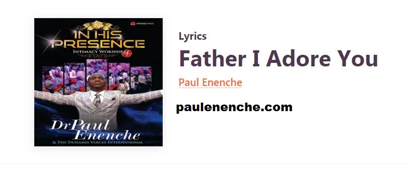 Paul Enenche Father I Adore You