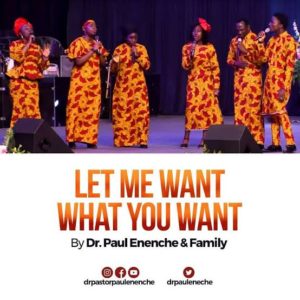 Download (Let Me Want What You Want – by Paul Enenche & Family) & Lyrics